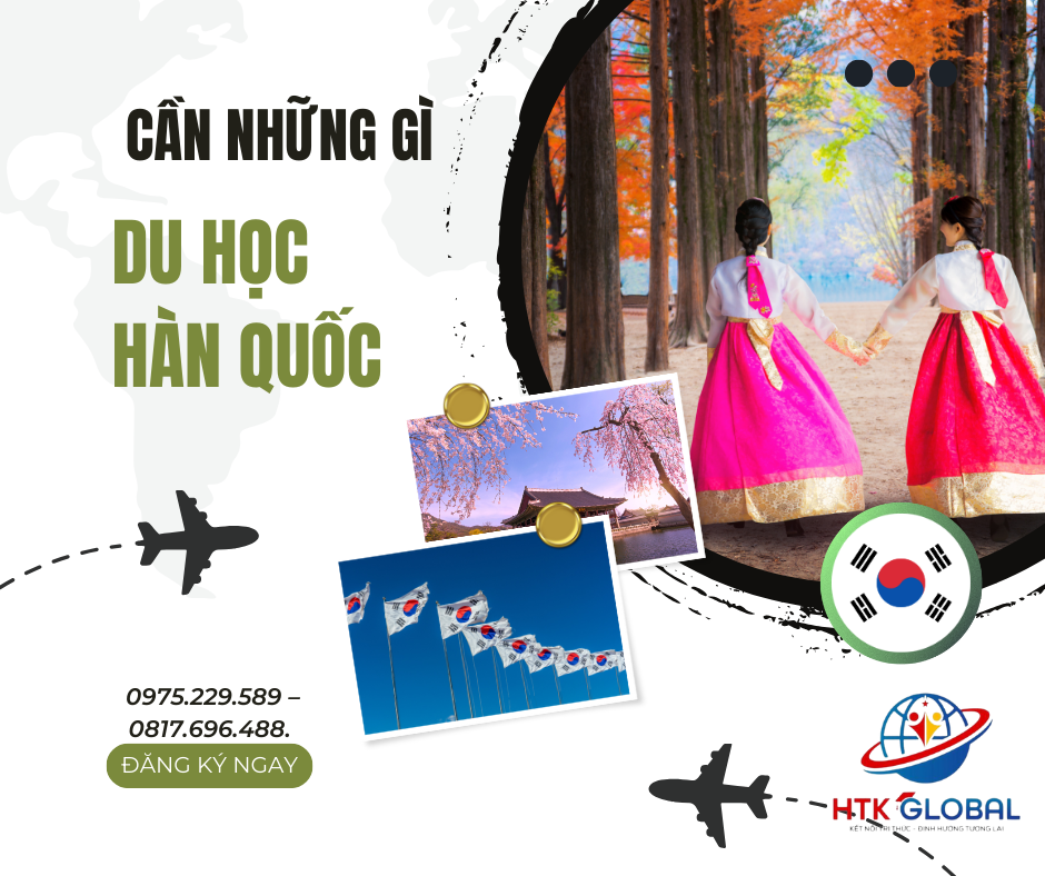 Du học Hàn Quốc cần những gì: Hướng dẫn chi tiết và lời khuyên hữu ích