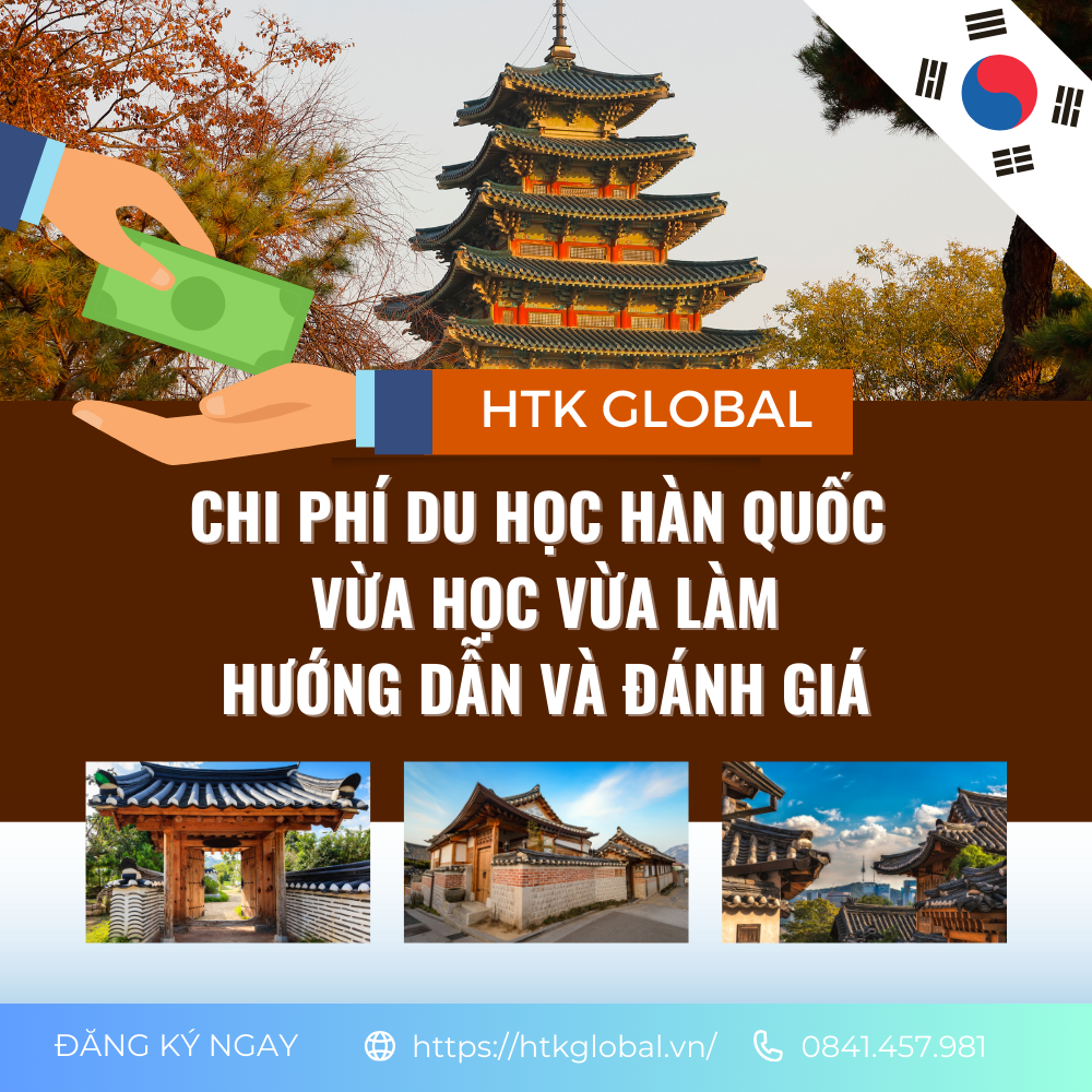 Chi phí du học Hàn Quốc vừa học vừa làm: Hướng dẫn và đánh giá