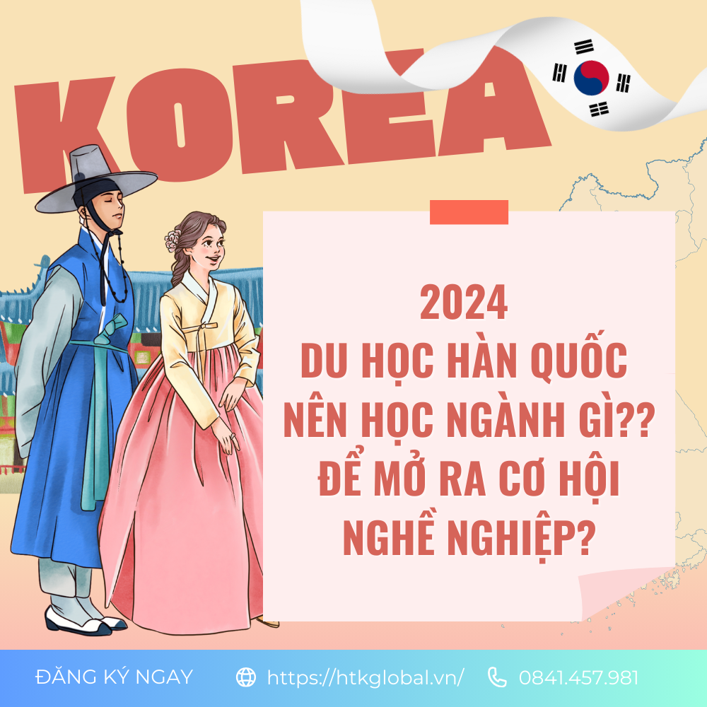 Du học Hàn Quốc nên học ngành gì để mở ra cơ hội nghề nghiệp? (2024)